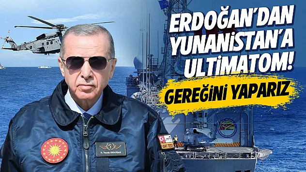 Erdoğan'dan Yunanistan'a ultimatom! Gereğini yaparız