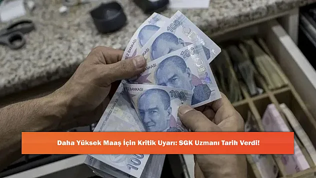 Daha Yüksek Maaş İçin Kritik Uyarı: SGK Uzmanı Tarih Verdi!