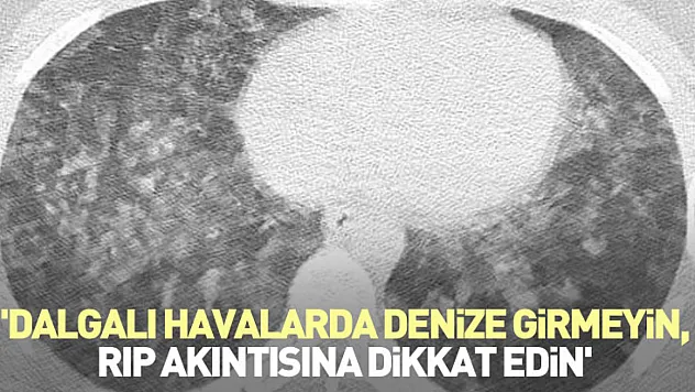 'Dalgalı havalarda denize girmeyin, RIP akıntısına dikkat edin'
