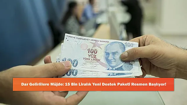 Dar Gelirlilere Müjde: 15 Bin Liralık Yeni Destek Paketi Resmen Başlıyor!