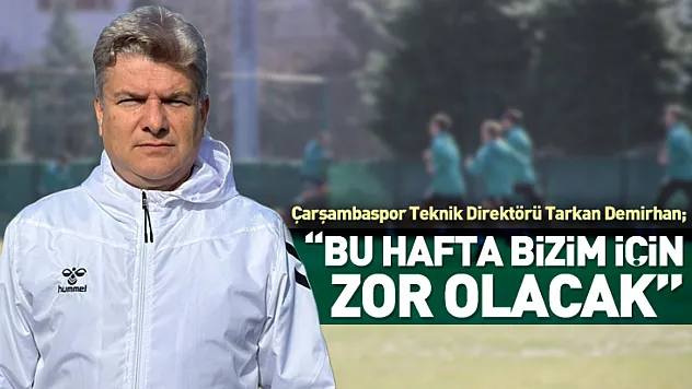 Demirhan 'Bu hafta bizim için zor olacak'