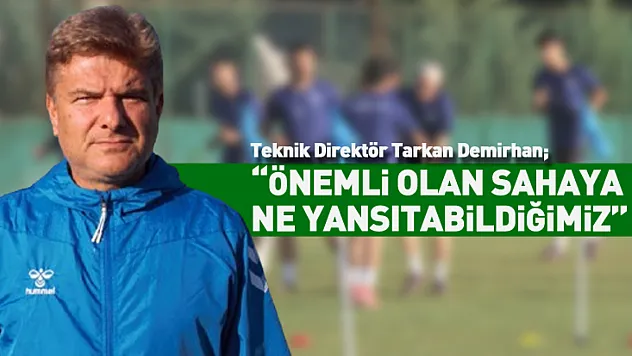 Demirhan: 'Önemli Olan Sahaya Ne Yansıtabildiğimiz'