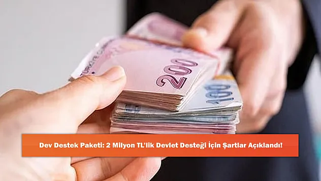 Dev Destek Paketi: 2 Milyon TL'lik Devlet Desteği İçin Şartlar Açıklandı!