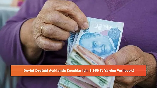 Devlet Desteği Açıklandı: Çocuklar İçin 8.650 TL Yardım Verilecek!