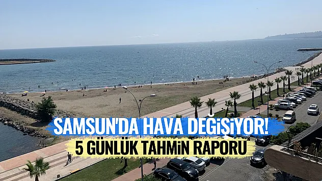Dikkat! Samsun'da Hava Değişiyor: 5 Günlük Tahmin Raporu