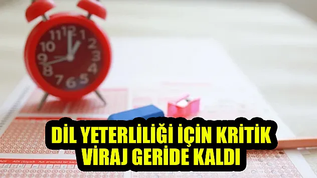 Dil Yeterliliği için kritik viraj geride kaldı