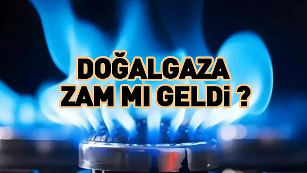 Doğalgaza zam mı geldi ?