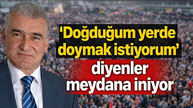 'Doğduğum yerde doymak istiyorum' diyenler meydana iniyor