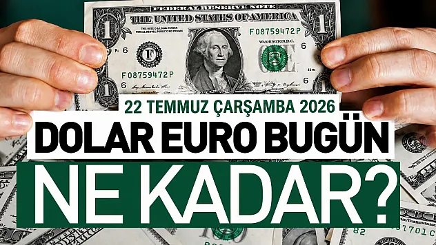 Dolar ve Euro güne hangi seviyeden başladı? İşte 22 Temmuz 2026 döviz kurları