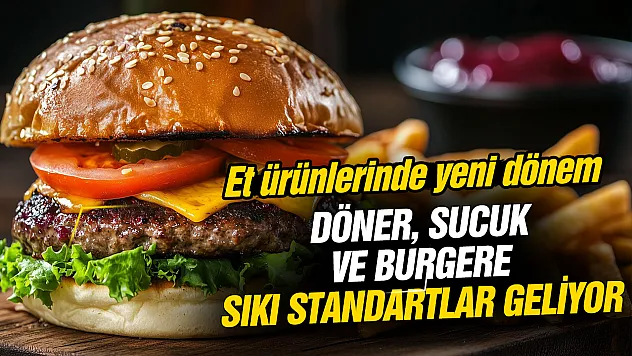 Döner, sucuk ve burgere sıkı standartlar geliyor