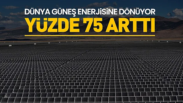Dünya güneş enerjisine dönüyor yüzde 75 arttı