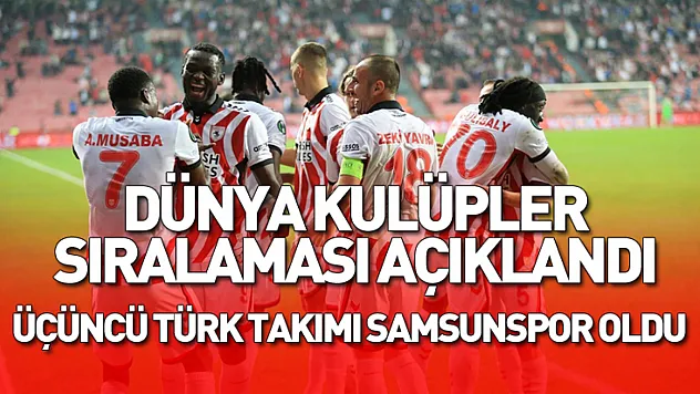Dünya kulüpler sıralaması açıklandı: üçüncü Türk takımı Samsunspor oldu
