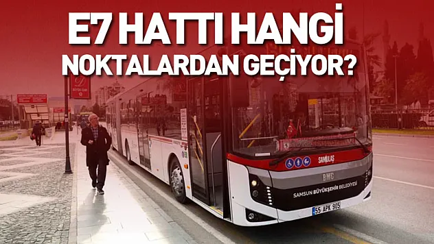 E7 Hattı Hangi Noktalardan Geçiyor?