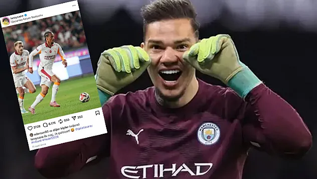 Ederson'dan Galatasaray taraftarını heyecanlandıran hamle