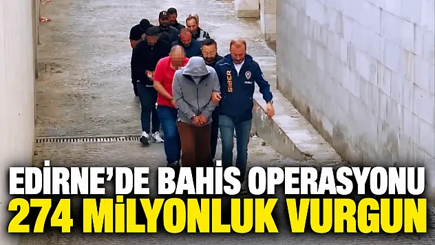 Edirne merkezli yasa dışı bahis operasyonunda 13 tutuklama