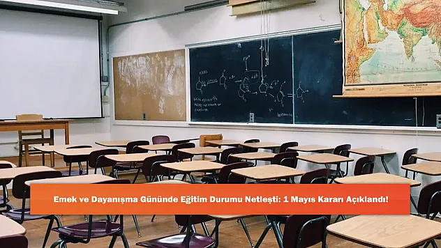 Emek ve Dayanışma Gününde Eğitim Durumu Netleşti: 1 Mayıs Kararı Açıklandı!