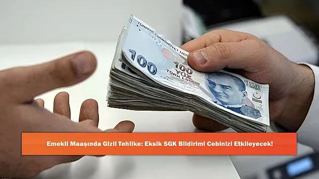 Emekli Maaşında Gizli Tehlike: Eksik SGK Bildirimi Cebinizi Etkileyecek!