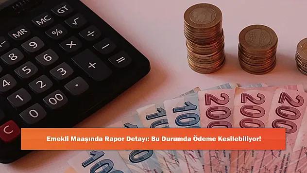 Emekli Maaşında Rapor Detayı: Bu Durumda Ödeme Kesilebiliyor!