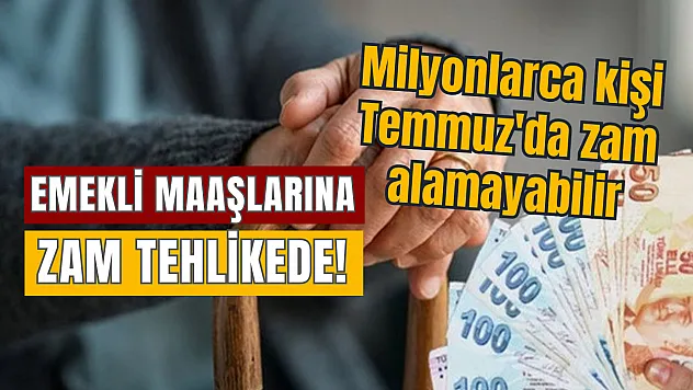 Emekli Maaşlarına Zam Tehlikede! Milyonlarca kişi Temmuz'da zam alamayabilir!