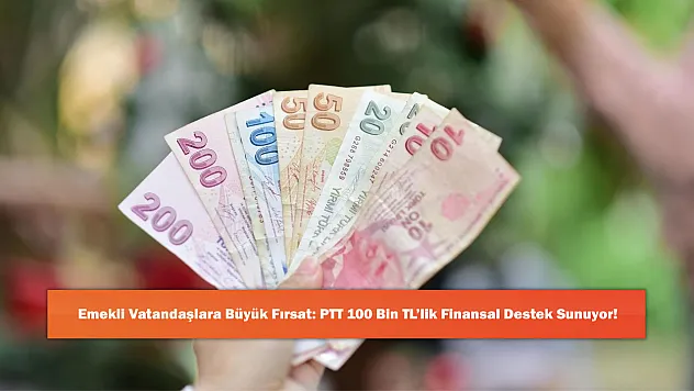 Emekli Vatandaşlara Büyük Fırsat: PTT 100 Bin TL'lik Finansal Destek Sunuyor!