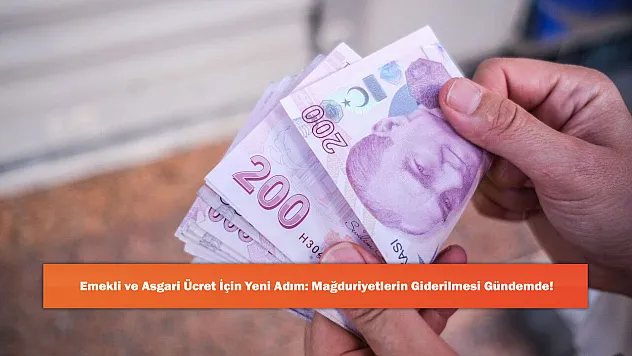 Emekli ve Asgari Ücret İçin Yeni Adım: Mağduriyetlerin Giderilmesi Gündemde!