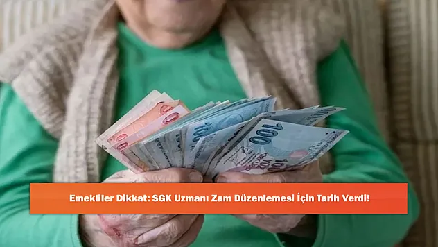 Emekliler Dikkat: SGK Uzmanı Zam Düzenlemesi İçin Tarih Verdi!