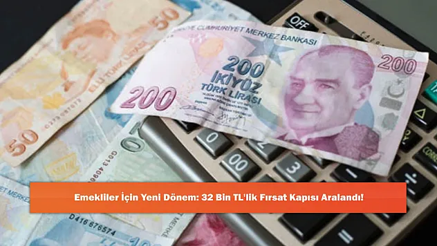 Emekliler İçin Yeni Dönem: 32 Bin TL'lik Fırsat Kapısı Aralandı!