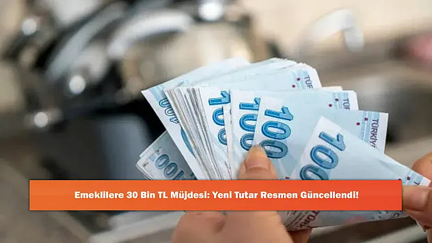 Emeklilere 30 Bin TL Müjdesi: Yeni Tutar Resmen Güncellendi!