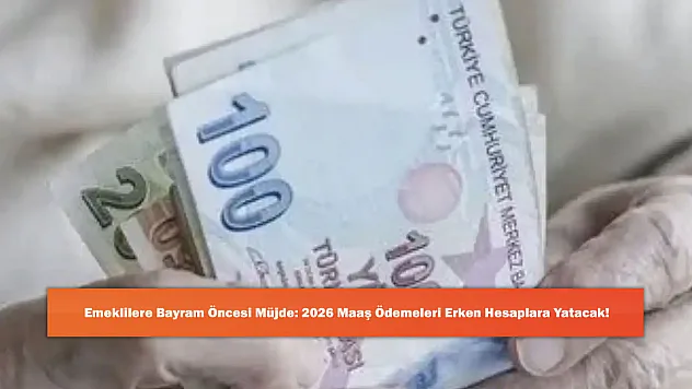Emeklilere Bayram Öncesi Müjde: 2026 Maaş Ödemeleri Erken Hesaplara Yatacak!