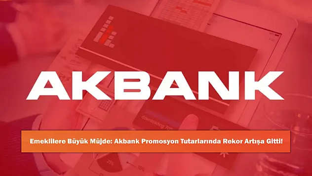 Emeklilere Büyük Müjde: Akbank Promosyon Tutarlarında Rekor Artışa Gitti!