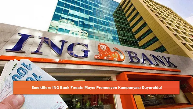 Emeklilere ING Bank Fırsatı: Mayıs Promosyon Kampanyası Duyuruldu!
