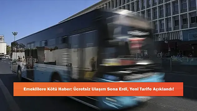 Emeklilere Kötü Haber: Ücretsiz Ulaşım Sona Erdi, Yeni Tarife Açıklandı!