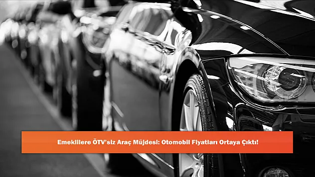 Emeklilere ÖTV'siz Araç Müjdesi: Otomobil Fiyatları Ortaya Çıktı!