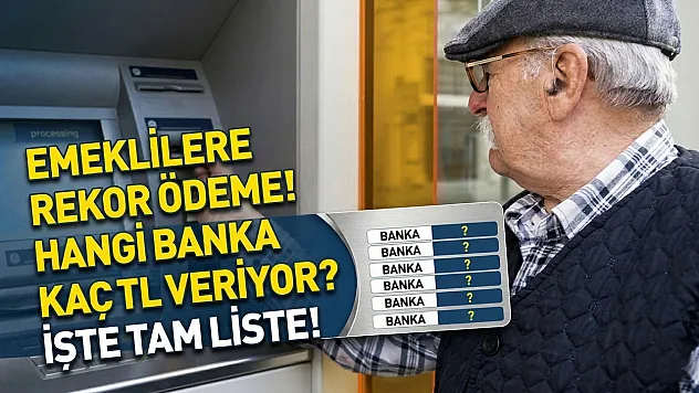 Emeklilere rekor ödeme! Hangi banka kaç TL veriyor? İşte tam liste!