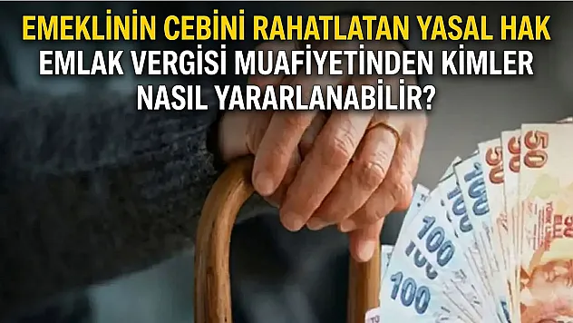 Emeklinin cebini rahatlatan yasal hak: Emlak vergisi muafiyetinden kimler, nasıl yararlanabilir?