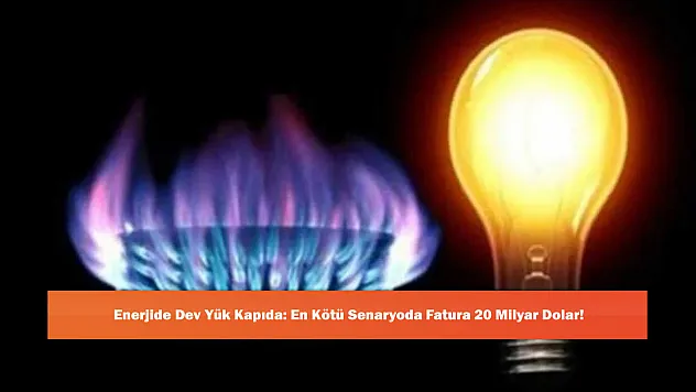 Enerjide Dev Yük Kapıda: En Kötü Senaryoda Fatura 20 Milyar Dolar!
