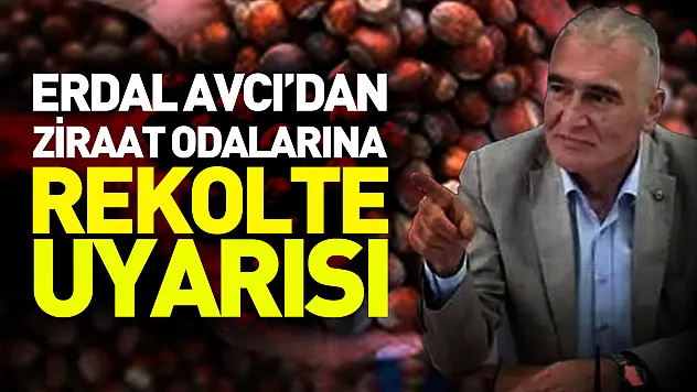 Erdal Avcı'dan ziraat odalarına rekolte uyarısı