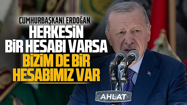 Erdoğan'dan dikkat çeken sözler: Bizim de bir hesabımız var
