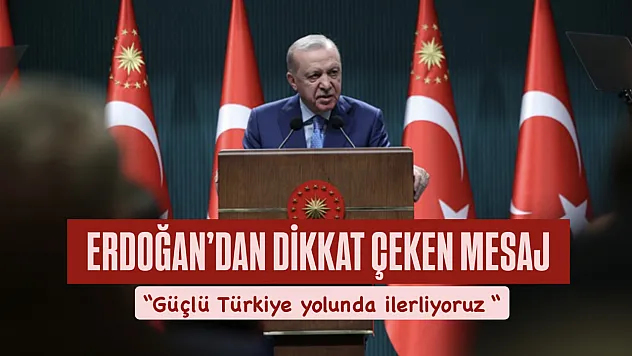 Erdoğan, 'Türkiye artık kendi ayakları üzerinde duran bir ülke'