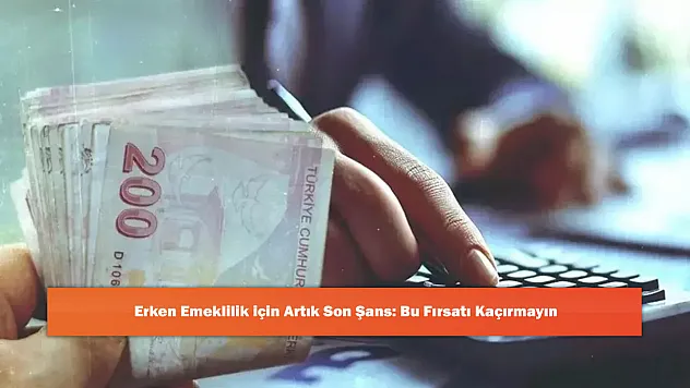 Erken Emeklilik için Artık Son Şans: Bu Fırsatı Kaçırmayın