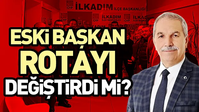 Eski Başkan Rotayı Değiştirdi mi?