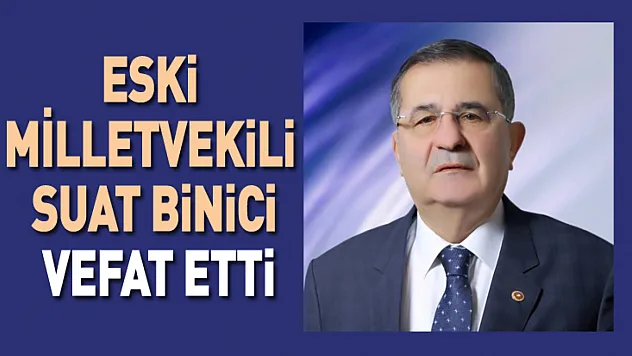 Eski Milletvekili Suat Binici hayatını kaybetti
