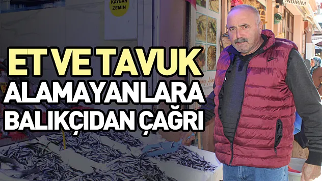 Et ve tavuk alamayanlara balıkçıdan çağrı