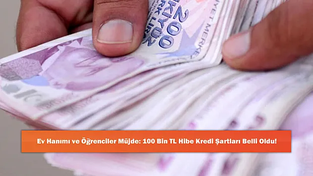 Ev Hanımı ve Öğrenciler Müjde: 100 Bin TL Hibe Kredi Şartları Belli Oldu!
