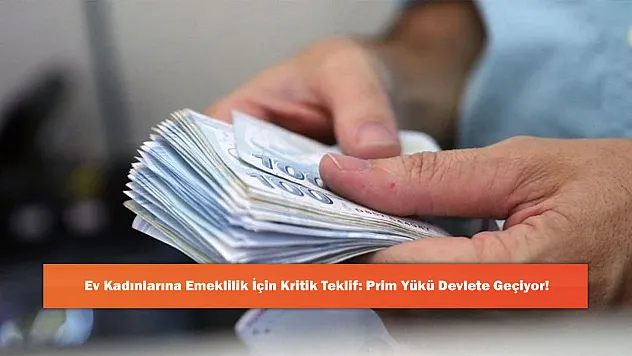 Ev Kadınlarına Emeklilik İçin Kritik Teklif: Prim Yükü Devlete Geçiyor!