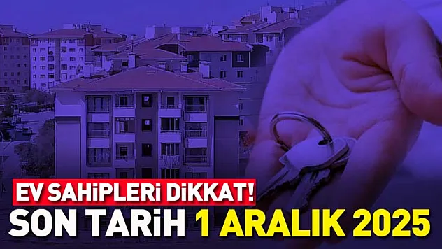 Ev sahipleri dikkat! Son Tarih 1 Aralık 2025