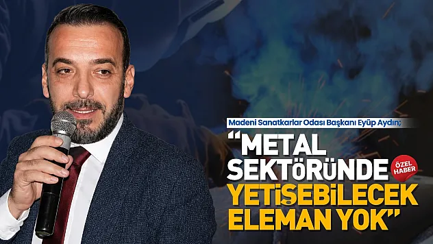 Eyüp Aydın, 'Metal sektöründe ciddi açık var'
