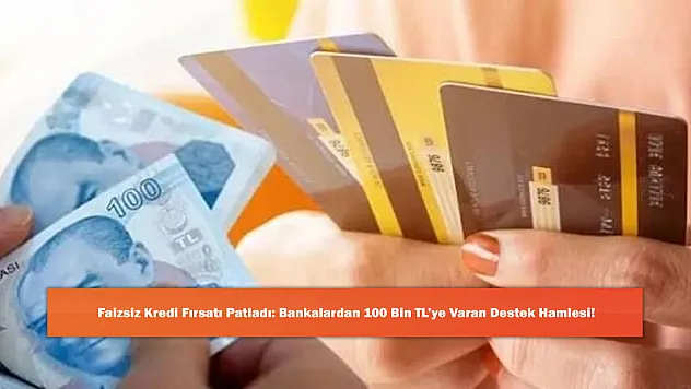 Faizsiz Kredi Fırsatı Patladı: Bankalardan 100 Bin TL'ye Varan Destek Hamlesi!