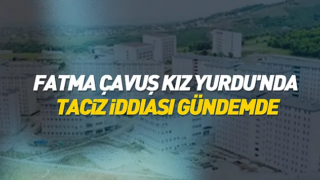 Fatma Çavuş Kız Yurdu'nda Taciz İddiası Gündemde