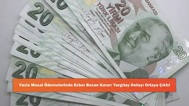 Fazla Mesai Ödemelerinde Ezber Bozan Karar: Yargıtay Detayı Ortaya Çıktı!